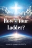 Starla Swartzwelder’s Newly Released "How’s Your Ladder?" is an Encouraging Exploration of Faith, Growth, and Walking with God Through Life’s Challenges