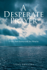 Steve Skaleski’s Newly Released "A Desperate Prayer" is a Gripping and Inspiring True Account of Despair, Fear, and Divine Intervention