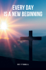 Author Pat Tyrrell’s Newly Released "Every Day Is a New Beginning" is a Stirring Account That Explores How the Author Found Meaning Renewal Through Christ