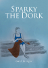 Gail Joerger’s Newly Released "Sparky the Dork" is a Charming and Uplifting Coming-of-Age Story Set in an Unexpected Place