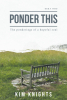 Kim Knights’s Newly Released “Ponder This: The ponderings of a hopeful soul” is a Reflective Collection of Essays on Faith, Life, and Meaningful Contemplation