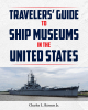 Charles L. Barnett Jr.’s Newly Released “Travelor’s Guide to Ship Museums in the United States” is a Fascinating Resource for History Enthusiasts and Travelers Alike