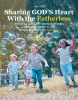 Judy Laib’s Newly Released “Sharing GOD’S Heart With the Fatherless” is an Inspiring Ministry Guide for Churches and Couples Committed to Mentoring