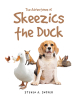 Steven A. Snyder’s New Book, "The Adventures of Skeezics the Duck," is a Heartfelt Story of a Duck Who Runs the Barnyard with the Help of His Other Animal Friends