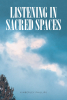 Kimberley Phillips’s New Book, "Listening In Sacred Spaces," is a Collection of Poems Inspired by the Author’s Calming Moments Spent Connecting with Nature