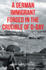 Wolfgang Lessing’s New Book, "A German Immigrant Forged in the Crucible of D-Day," Follows the Author’s Journey to America and the Uncovering of His Family's History