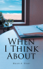 Mason A. Grant’s New Book, "When I Think About," is a Compelling Series of Poems Designed to Help Readers Open Themselves Up to the Lord and His Everlasting Teachings