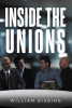 Author William Bisbing’s New Book, "Inside the Unions," is an Eye-Opening Look at the Rampant Corruption and Greed That Commonly Pervades the Higher Ups of Unions