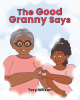 Author Tory Wilson’s New Book, "The Good Granny Says," is a Riveting Collection of Sayings and Life Lessons the Author Learned from Her Granny While Growing Up