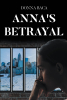 Author Donna Baca’s New Book, "Anna's Betrayal," is a Compelling Novel That Follows a Young Girl Whose Life is Thrown Into Turmoil That She Must Find a Way to Survive