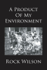 Author Rock Wilson’s New Book, “A Product Of My Environment,” is a Collection of Short Stories Involving Real Life Events That Will Give You Hours of Raucous Laughter