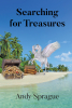 Author Andy Sprague’s New Book, "Searching for Treasures," is a Poignant and Compelling Assortment of Poems Inspired by the Author’s Experiences and Emotions