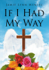 Author Jamie Lynn Menzel’s New Book, "If I Had My Way," is a Profound Account That Reveals What Brought the Author to God’s Side and the Struggles He Helped Her Overcome