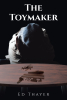 Author Ed Thayer’s New Book, "The Toymaker," Centers Around a Young Man Who Uses His Passion for Toy Airplanes to Cause Destruction After Enduring a Disastrous Life