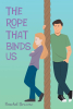 Author Raechel Browne’s New Book, “THE ROPE THAT BINDS US,” is a Compelling Novel That Follows a High School Senior as She Learns to Recover from a Mental Breakdown