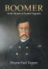 Author Wayne Paul Tupper’s New Book, “Boomer: In the Theater of Fearful Tragedies,” Explores the Life and Times of Colonel George B. Boomer of the Union Army