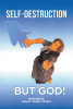 Author Robert "Bobby" Wright’s New Book, “Self-Destruction...But God!” is a Faith-Based Memoir That Explores How God Intervened in the Author’s Self-Destructive Path