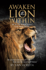 Author San Acosta’s New Book, “Awaken the Lion Within: We Are the Temple Where God's Spirit Dwells,” is a Powerful Testimony of Faith, Resilience, and Transformation