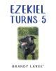 Author Brandy Laree'’s New Book, "Ezekiel Turns 5," is a Charming True Story That Follows the Author’s Lovable Dog Ezekiel as He Gets a Little Sister for His Birthday