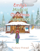Author Zachary Friend’s New Book, "Emily's Magical Christmas Adventure," Follows a Young Girl’s Thrilling Wintering Escapades and Activities to Celebrate the Season