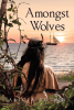 Author Alicia Young’s New Book “Amongst Wolves” a Riveting Novel That Centers Around a Tribe Who Must Fend Off an Enemy Who Steals Their Women and Children