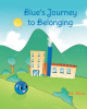 Author D. Kline’s New Book “Blue’s Journey to Belonging” is an Insightful Children’s Story About Finding Peace Without Needing Validation from Others