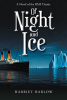 Author Harriet Harlow’s New Book “Of Night and Ice: A Novel of the RMS Titanic” is a Gripping Novel That Brings to Life the Fateful Maiden Voyage of the Titanic