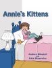 Authors Andrea Minutoli and Kate Blazewicz’s New Book “Annie's Kittens” is a Heartfelt Story of a Young Girl Who Must Find New Homes for Her Three Kittens