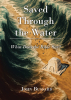 John Bussard’s Newly Released "Saved Through the Water: What Does the Bible Say?" is a Thoughtful Exploration of Baptism and Salvation as Revealed in Scripture
