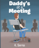 K. Serna’s Newly Released "Daddy’s at a Meeting" is a Heartfelt Children’s Story That Offers Hope, Understanding, and Love in the Face of Addiction and Recovery