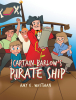 Amy E. Whitman’s Newly Released "Captain Barlow’s Pirate Ship" is a Delightful and Imaginative Tale That Encourages Children to be Brave and Try New Things