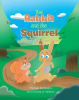 Michael P. Zumpano, PhD, DC and Chrissy A. Wilkins’s Newly Released “The Rabbit and the Squirrel” is a Heartfelt Allegory of Redemption, Healing, and the Power of Faith