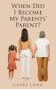 Laura Long’s Newly Released “When Did I Become My Parents’ Parent” is a Practical, Compassionate Guide for Adult Children Caring for Aging Parents