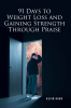 Kevin Haun’s Newly Released “91 Days to Weight Loss and Gaining Strength through PRAISE” is a Transformative Spiritual Journey of Renewal, Healing, and Surrender