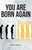 Mark Samuels’s Newly Released "You Are Born Again" is a Powerful and Transformative Guide to Understanding the Fullness of New Life in Christ