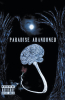 "Paradise Abandoned" is a Forthcoming Novel That Was Written Almost Six Years Ago by the Human Being Formally Known as Ian Alexander Hutchins