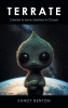 Sandy Benton’s New Book “TERRATE: Created to Serve, Destined to Choose” Follows a Humanoid Species Who Discover a Desolated Earth in the Distant Future
