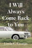Author Linda C. George’s New Book, "I Will Always Come Back to You," is a Poignant Memoir That Explores the Author’s Communications with Her Soulmate
