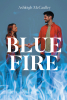 Author Ashleigh McCaulley’s New Book, "Blue Fire," Follows Two Individuals Who Feel Inextricably Bound Together by Fate, No Matter How Hard They Try to Remain Apart