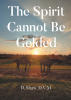Author D. Shaw, D.V.M.’s New Book, "The Spirit Cannot be Gelded," Chronicles the Author’s Bond Shared with Her Lifelong Friend Through Life’s Trials and Triumphs