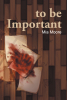 Author Mia Moore’s New Book "to be Important" Follows Terrace, a Teenager, and a Nameless Child Who Must Find a Way to Survive in a Post Apocalyptic World