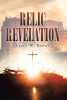 Author Larry W. Boone’s New Book “Relic Revelation” is a Thrilling Mystery That Follows the Search for Relics Associated with Jesus Christ, as Well as the Lord’s Own DNA