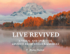 Author D. Stephen Goodrich’s New Book “Live Revived: A Visual and Spiritual Adventure of Encouragement” Blends the Author’s Nature Photography with Spiritual Reflection