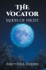 Author Matthias Barber’s New Book, "The Vocator: Moon of Frost," Transports Readers Into a World of Magic, Where Two Kingdoms Are Constantly at War