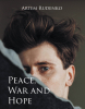 Author Artem Rudenko’s New Book, "Peace, War and Hope," is a Powerful Memoir That Follows the Author’s Experiences Living in Ukraine During Russia’s Invasion