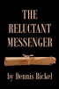 Author Dennis Bickel’s New Book, "The Reluctant Messenger," is a Gripping Novel That Follows a Priest Who Must Bring a Secret Document to the Vatican to be Evaluated