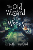 Author Kinneth Crawford’s New Book, "The Old Wizard of the Woods," is a Compelling Novel That Follows a Wizard’s Quest for Power and Dark Magical Knowledge
