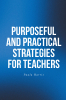Paula Harris’s Newly Released “Purposeful and Practical Strategies for Teachers” is an Empowering Guide Designed to Support, Inspire, and Strengthen Today’s Educators