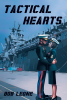 Bob Leone’s Newly Released "Tactical Hearts" is a Gripping Tale of Love, Duty, and Sacrifice Set Against the Backdrop of War
