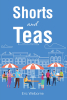 Eric Welborne’s Newly Released "Shorts and Teas" is a Creative and Heartfelt Collection of Short Fiction Exploring Life, Culture, and Redemption